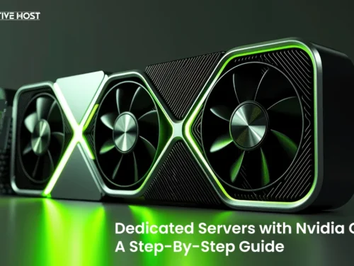 Dedicated Servers with Nvidia GPU: A Step-By-Step Guide